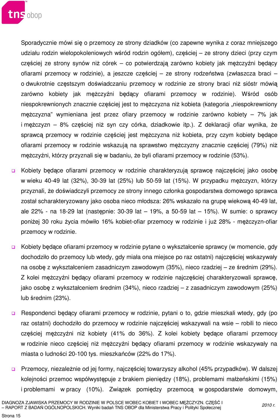 doświadczaniu przemocy w rodzinie ze strony braci niż sióstr mówią zarówno kobiety jak mężczyźni będący ofiarami przemocy w rodzinie).