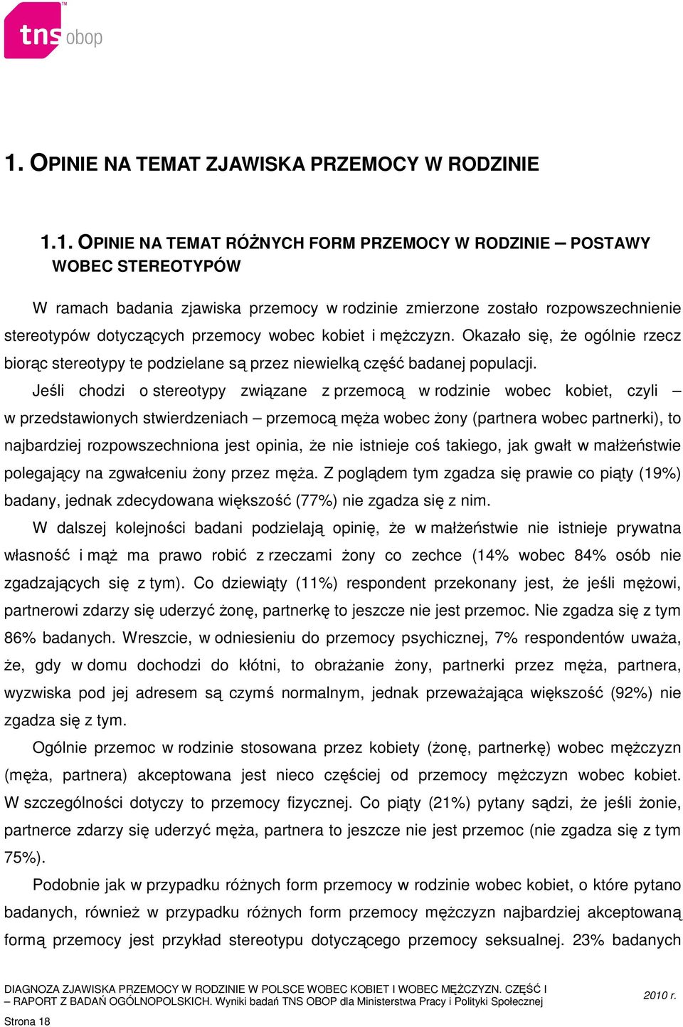 Jeśli chodzi o stereotypy związane z przemocą w rodzinie wobec kobiet, czyli w przedstawionych stwierdzeniach przemocą męża wobec żony (partnera wobec partnerki), to najbardziej rozpowszechniona jest