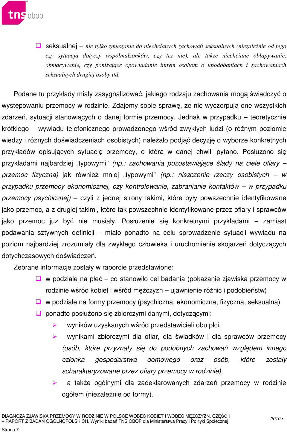 Podane tu przykłady miały zasygnalizować, jakiego rodzaju zachowania mogą świadczyć o występowaniu przemocy w rodzinie.