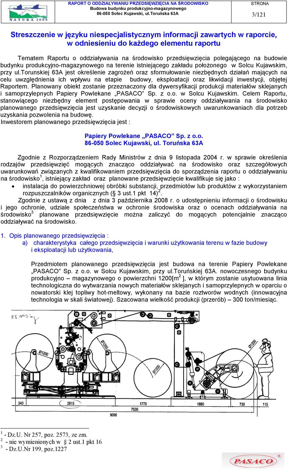 torunskiej 63A jest określenie zagrożeń oraz sformułowanie niezbędnych działań mających na celu uwzględnienia ich wpływu na etapie budowy, eksploatacji oraz likwidacji inwestycji, objętej Raportem.