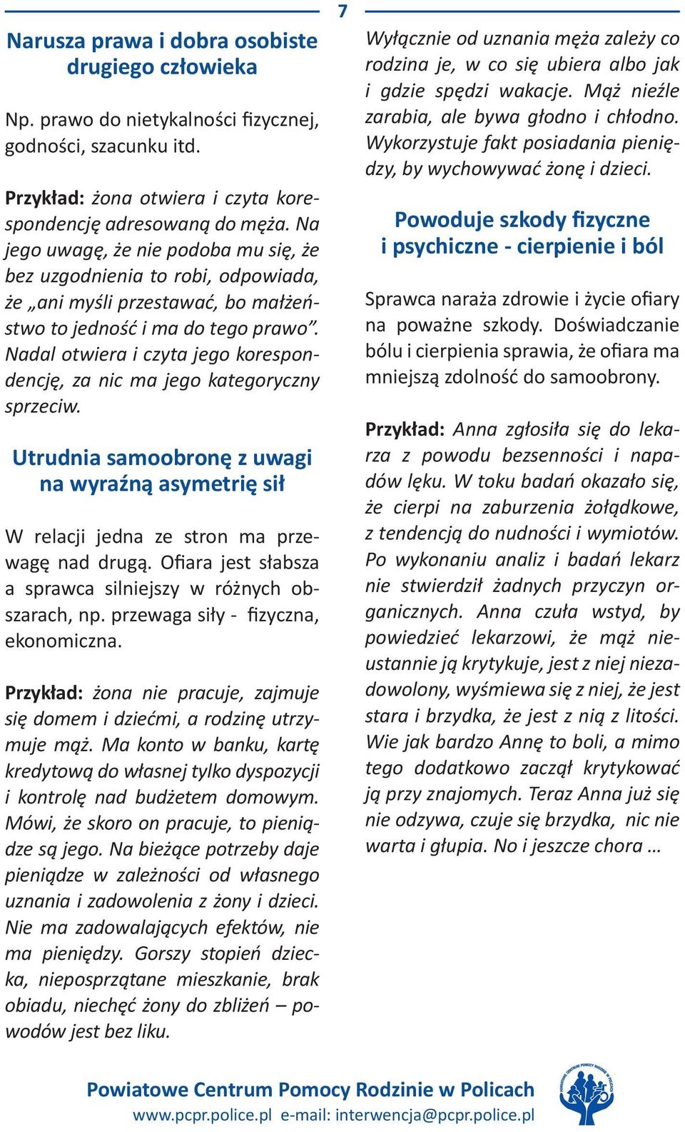 Nadal otwiera i czyta jego korespondencję, za nic ma jego kategoryczny sprzeciw. Utrudnia samoobronę z uwagi na wyraźną asymetrię sił W relacji jedna ze stron ma przewagę nad drugą.