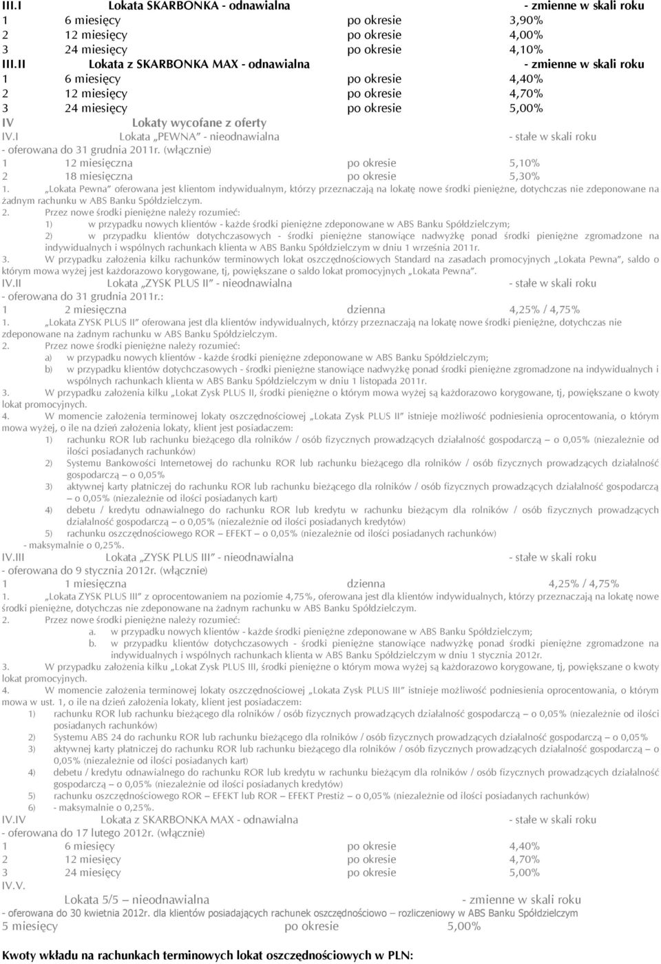 I Lokata PEWNA - nieodnawialna - stałe w skali roku - oferowana do 31 grudnia 2011r. (włącznie) 1 12 miesięczna po okresie 5,10% 2 18 miesięczna po okresie 5,30% 1.