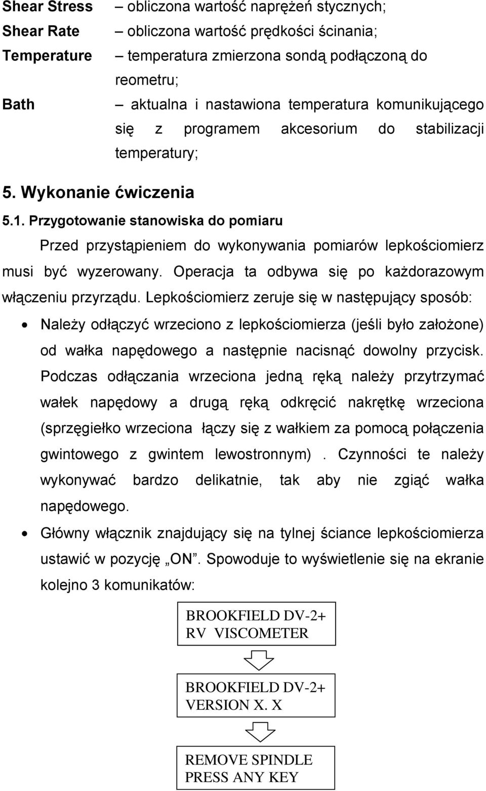 Przygotowanie stanowiska do pomiaru Przed przystąpieniem do wykonywania pomiarów lepkościomierz musi być wyzerowany. Operacja ta odbywa się po każdorazowym włączeniu przyrządu.