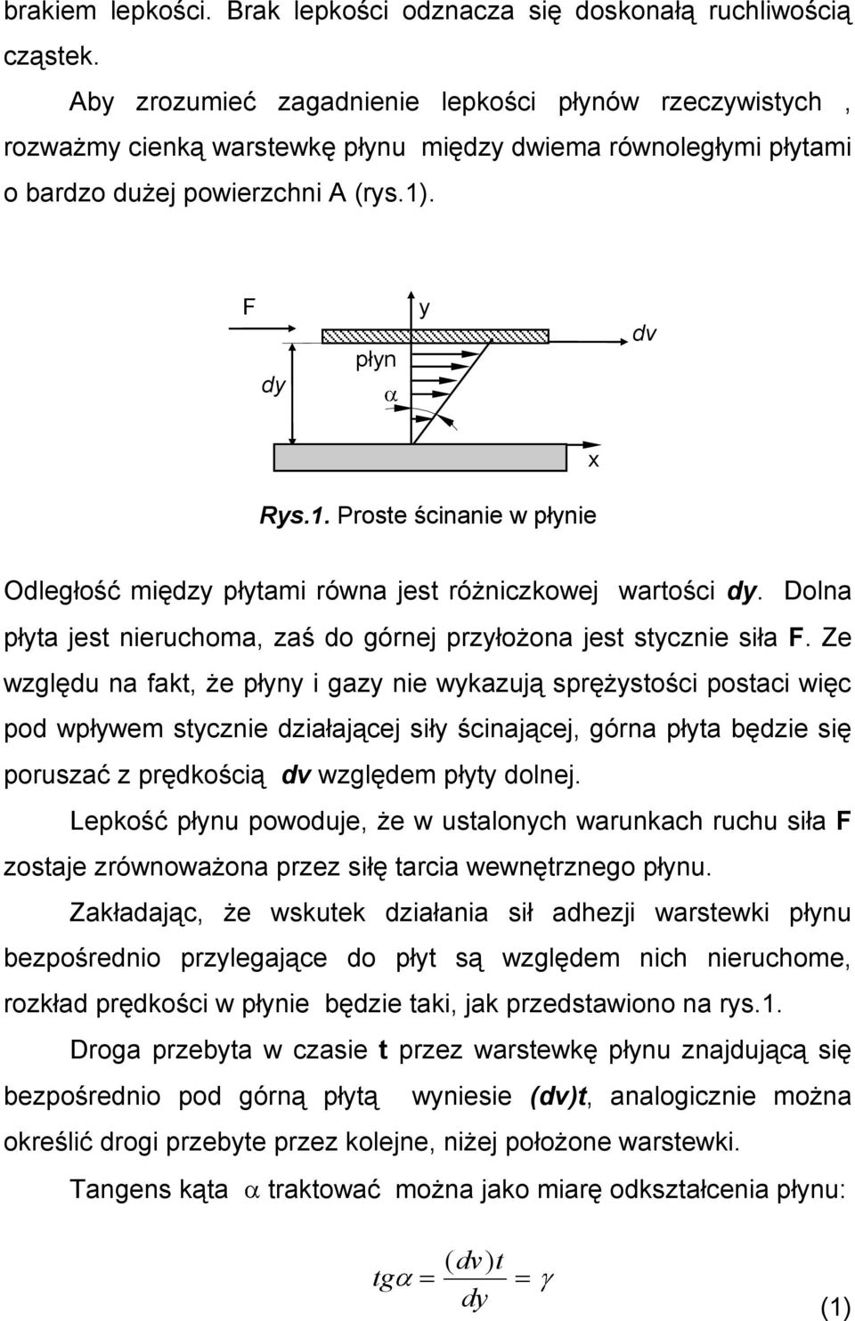 . F dy płyn y dv Rys.1. Proste ścinanie w płynie x Odległość między płytami równa jest różniczkowej wartości dy. Dolna płyta jest nieruchoma, zaś do górnej przyłożona jest stycznie siła F.