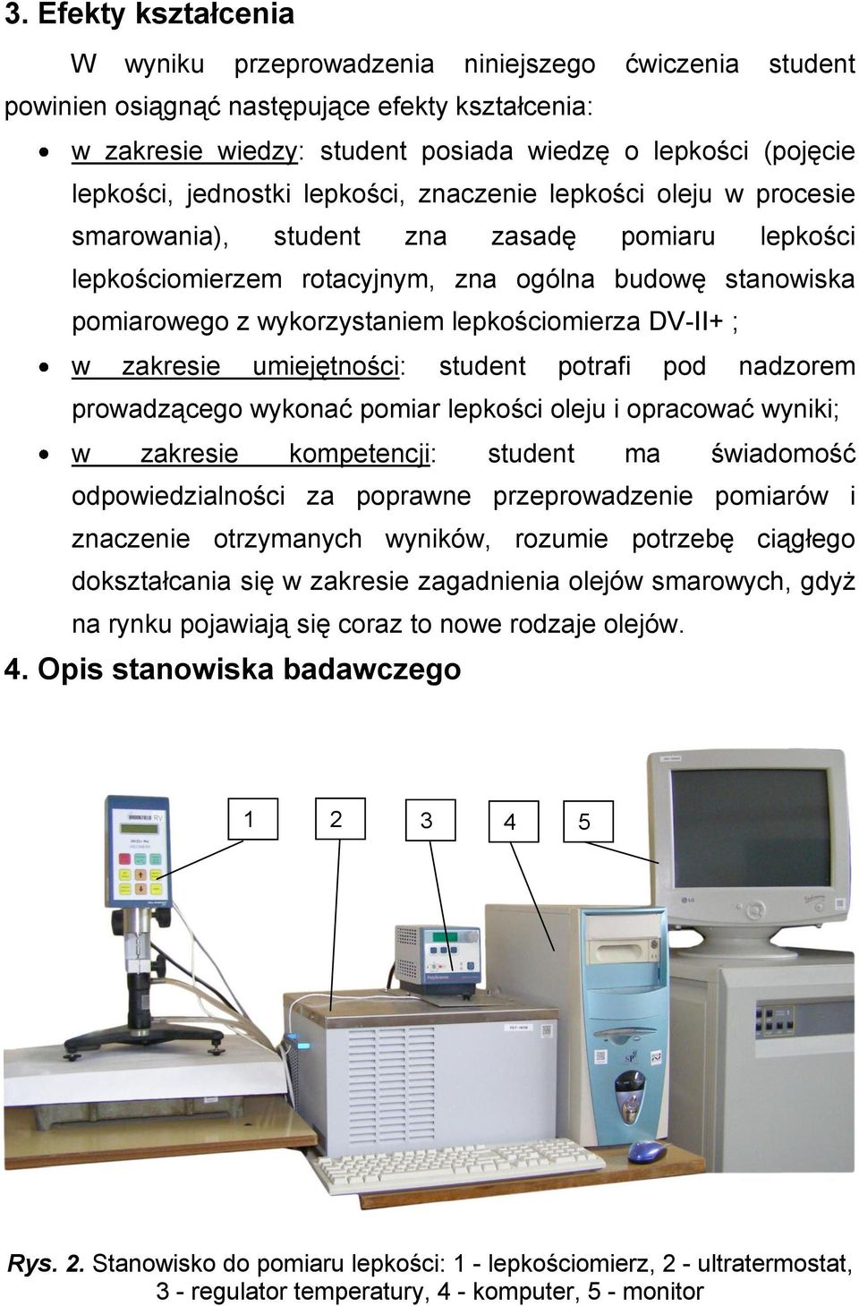 lepkościomierza DV-II+ ; w zakresie umiejętności: student potrafi pod nadzorem prowadzącego wykonać pomiar lepkości oleju i opracować wyniki; w zakresie kompetencji: student ma świadomość