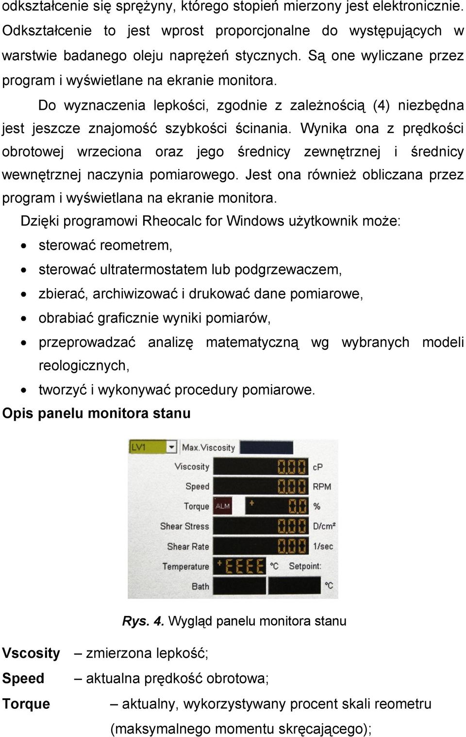 Wynika ona z prędkości obrotowej wrzeciona oraz jego średnicy zewnętrznej i średnicy wewnętrznej naczynia pomiarowego. Jest ona również obliczana przez program i wyświetlana na ekranie monitora.