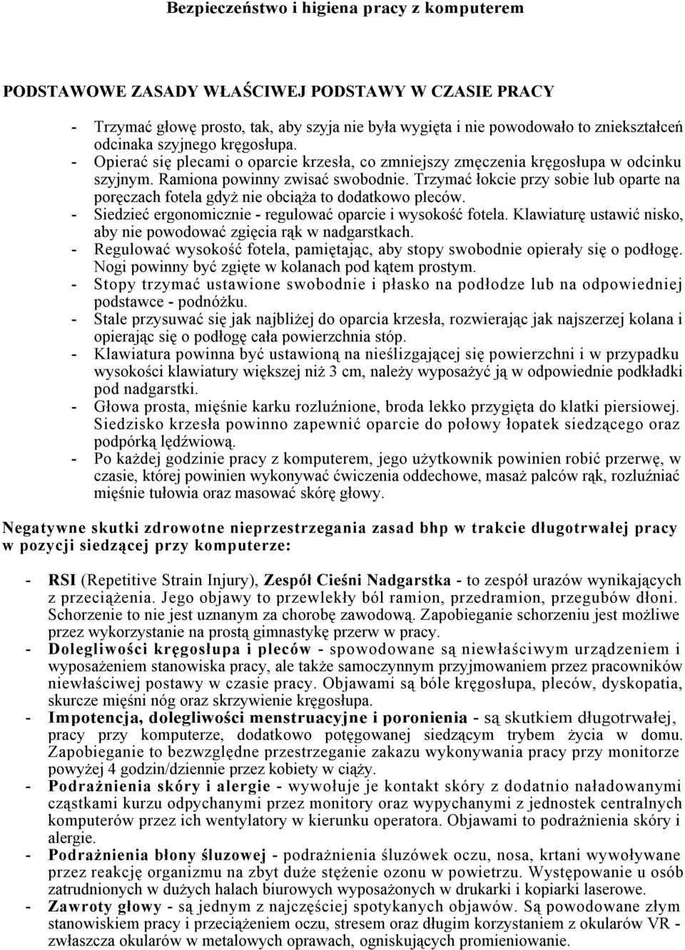 Trzymać łokcie przy sobie lub oparte na poręczach fotela gdyż nie obciąża to dodatkowo pleców. - Siedzieć ergonomicznie - regulować oparcie i wysokość fotela.