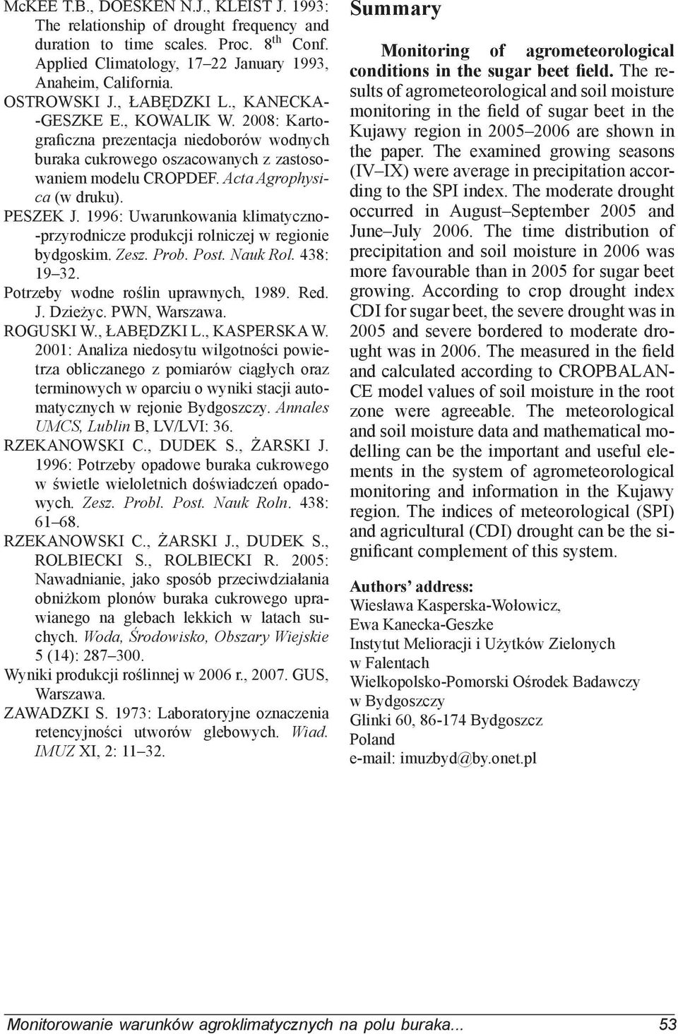 1996: Uwarunkowania klimatyczno- -przyrodnicze produkcji rolniczej w regionie bydgoskim. Zesz. Prob. Post. Nauk Rol. 438: 19 32. Potrzeby wodne roślin uprawnych, 1989. Red. J. Dzieżyc. PWN, Warszawa.