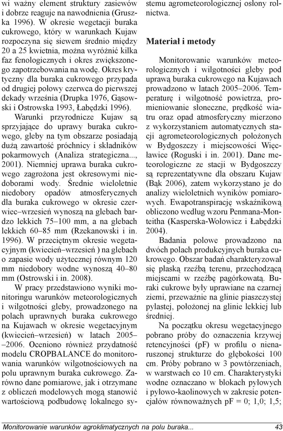 wodę. Okres krytyczny dla buraka cukrowego przypada od drugiej połowy czerwca do pierwszej dekady września (Drupka 1976, Gąsowski i Ostrowska 1993, Łabędzki 1996).