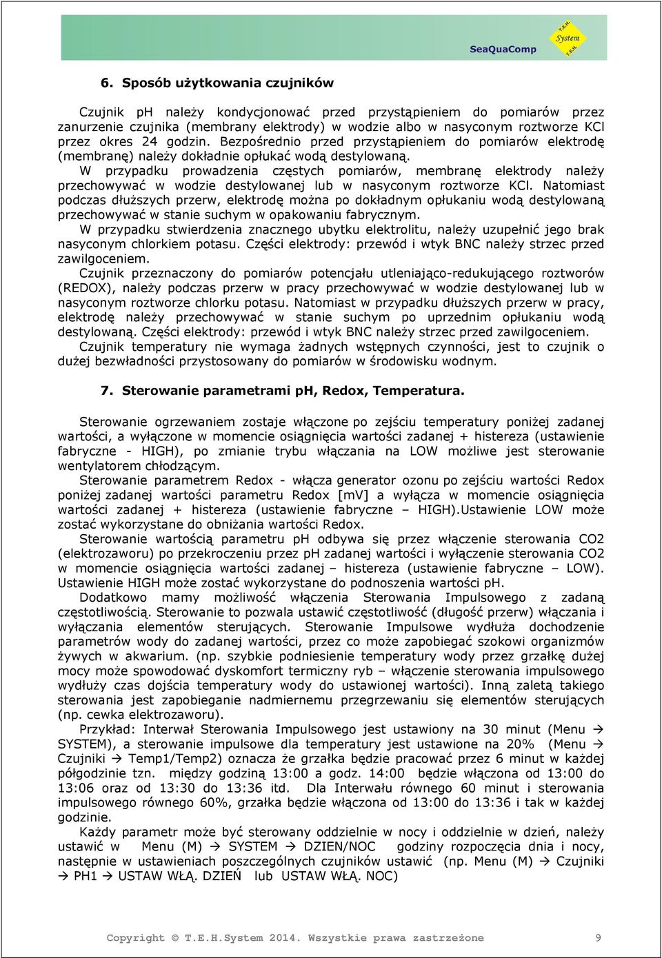 W przypadku prowadzenia częstych pomiarów, membranę elektrody należy przechowywać w wodzie destylowanej lub w nasyconym roztworze KCl.