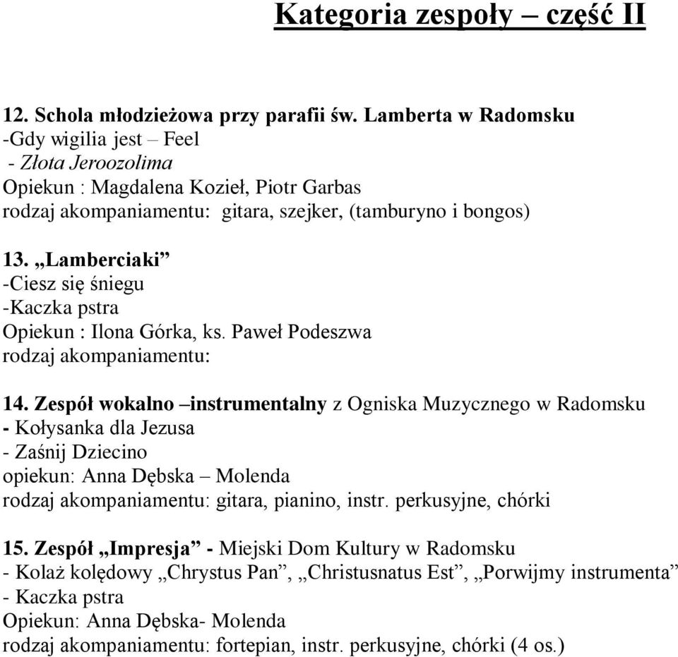 Lamberciaki -Ciesz się śniegu -Kaczka pstra Opiekun : Ilona Górka, ks. Paweł Podeszwa rodzaj akompaniamentu: 14.