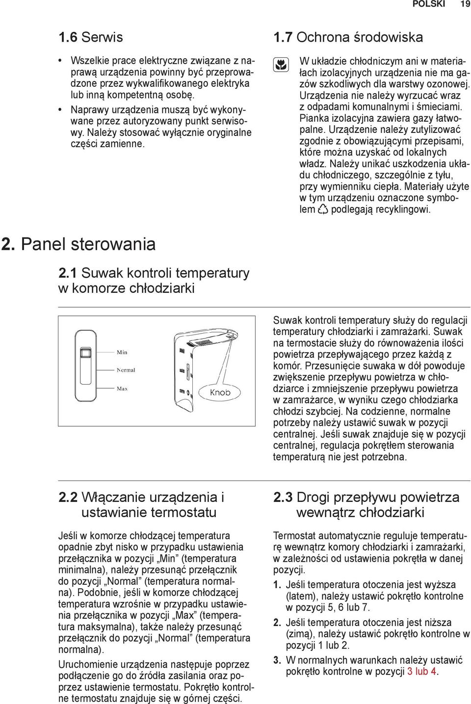 7 Ochrona środowiska W układzie chłodniczym ani w materiałach izolacyjnych urządzenia nie ma gazów szkodliwych dla warstwy ozonowej.
