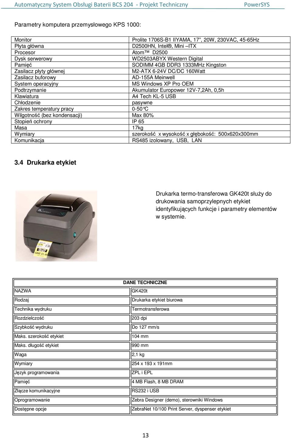 Europower 12V-7,2Ah, 0,5h Klawiatura A4 Tech KL-5 USB Chłodzenie pasywne Zakres temperatury pracy 0-50 C Wilgotność (bez kondensacji) Max 80% Stopień ochrony IP 65 Masa 17kg Wymiary szerokość x