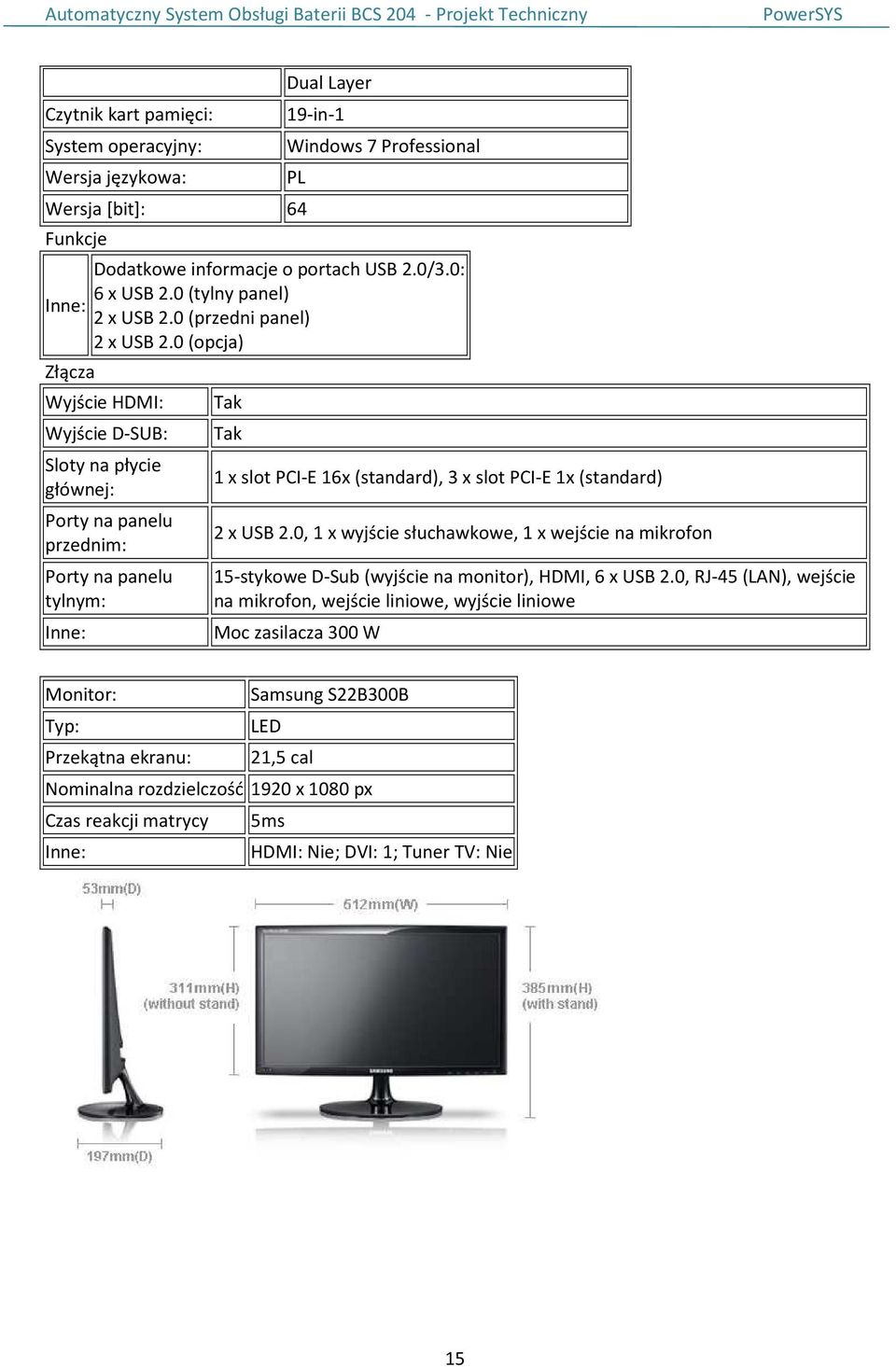 0 (opcja) Wyjście HDMI: Wyjście D-SUB: Sloty na płycie głównej: Porty na panelu przednim: Porty na panelu tylnym: Inne: Tak Tak 1 x slot PCI-E 16x (standard), 3 x slot PCI-E 1x (standard) 2 x USB 2.