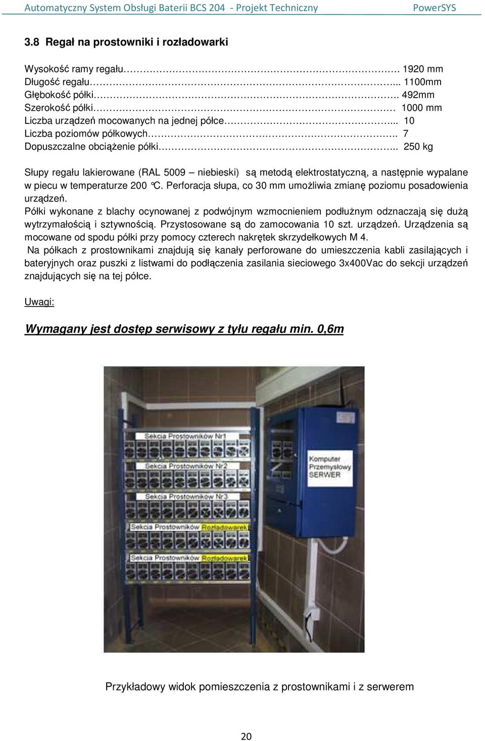 Perforacja słupa, co 30 mm umożliwia zmianę poziomu posadowienia urządzeń. Półki wykonane z blachy ocynowanej z podwójnym wzmocnieniem podłużnym odznaczają się dużą wytrzymałością i sztywnością.