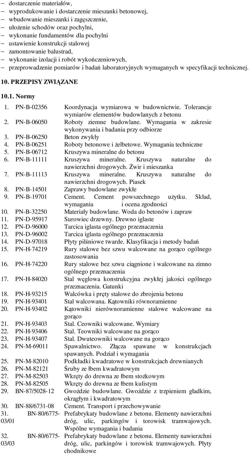 PRZEPISY ZWIĄZANE 10.1. Normy 1. PN-B-02356 Koordynacja wymiarowa w budownictwie. Tolerancje wymiarów elementów budowlanych z betonu 2. PN-B-06050 Roboty ziemne budowlane.