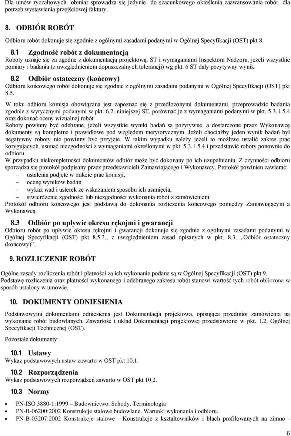 8.1 Zgodność robót z dokumentacją Roboty uznaje się za zgodne z dokumentacją projektową, ST i wymaganiami Inspektora Nadzoru, jeżeli wszystkie pomiary i badania (z uwzględnieniem dopuszczalnych