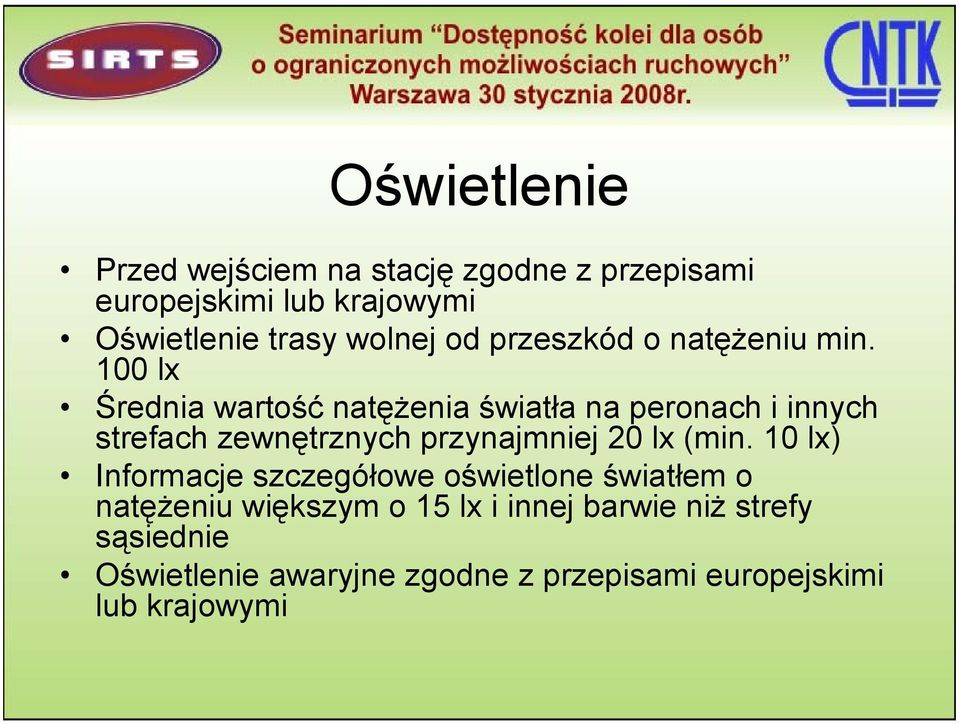 100 lx Średnia wartość natężenia światła na peronach i innych strefach zewnętrznych przynajmniej 20 lx (min.