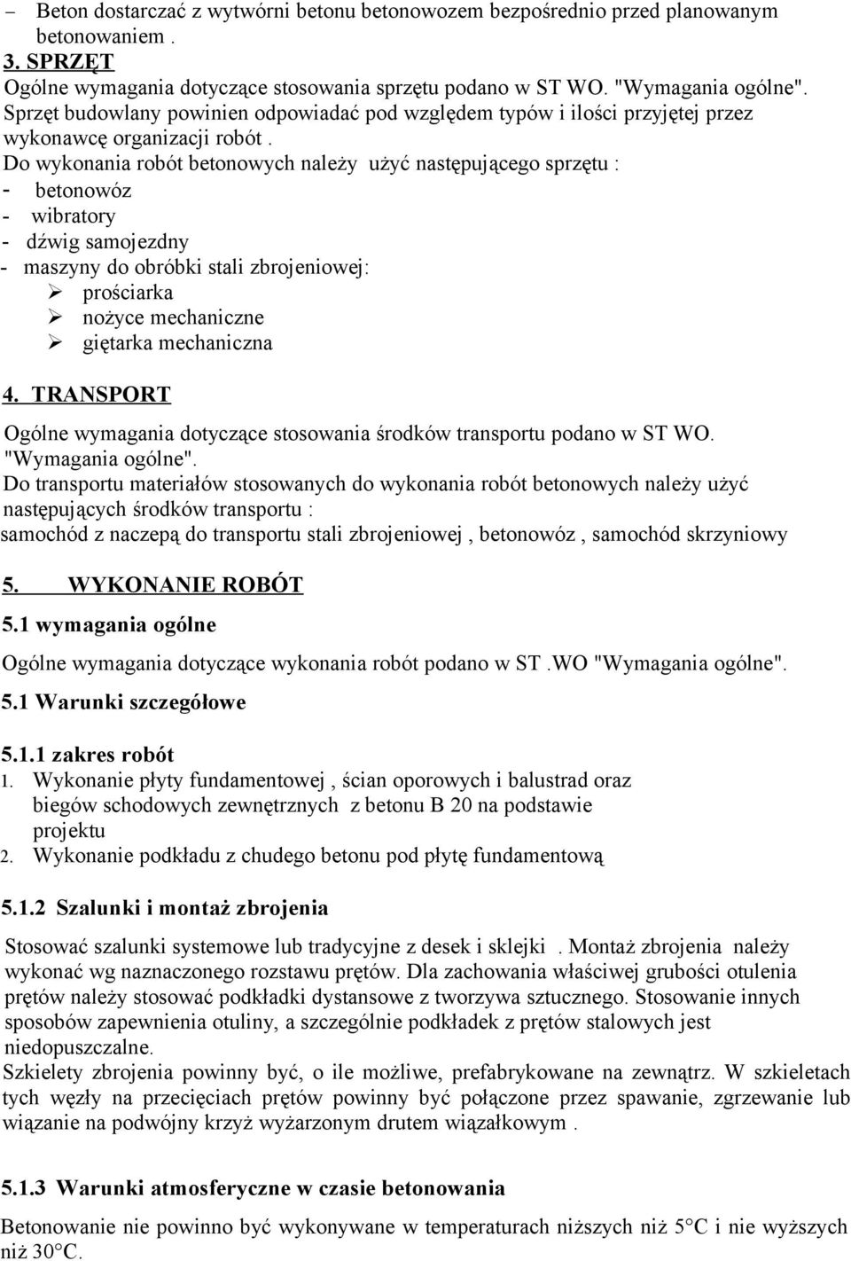 Do wykonania robót betonowych należy użyć następującego sprzętu : - betonowóz - wibratory - dźwig samojezdny - maszyny do obróbki stali zbrojeniowej: prościarka nożyce mechaniczne giętarka