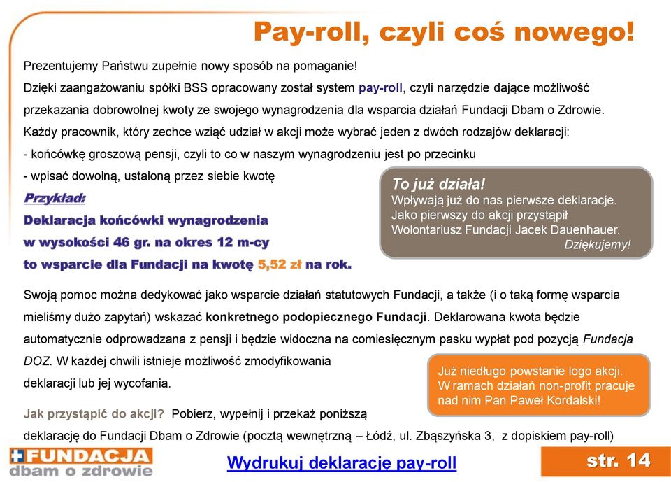 Każdy pracownik, który zechce wziąć udział w akcji może wybrać jeden z dwóch rodzajów deklaracji: - końcówkę groszową pensji, czyli to co w naszym wynagrodzeniu jest po przecinku - wpisać dowolną,
