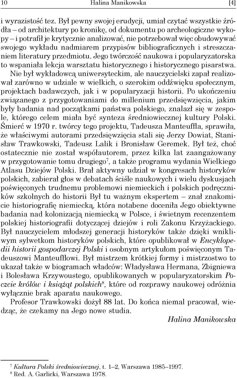 wykładu nadmiarem przypisów bibliograficznych i streszczaniem literatury przedmiotu. Jego twórczość naukowa i popularyzatorska to wspaniała lekcja warsztatu historycznego i historycznego pisarstwa.