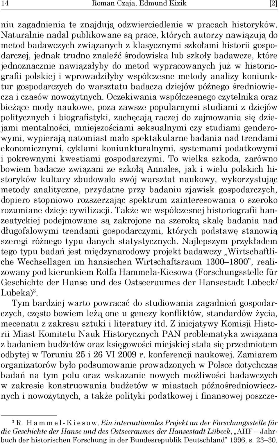które jednoznacznie nawiązałyby do metod wypracowanych już w historiografii polskiej i wprowadziłyby współczesne metody analizy koniunktur gospodarczych do warsztatu badacza dziejów późnego