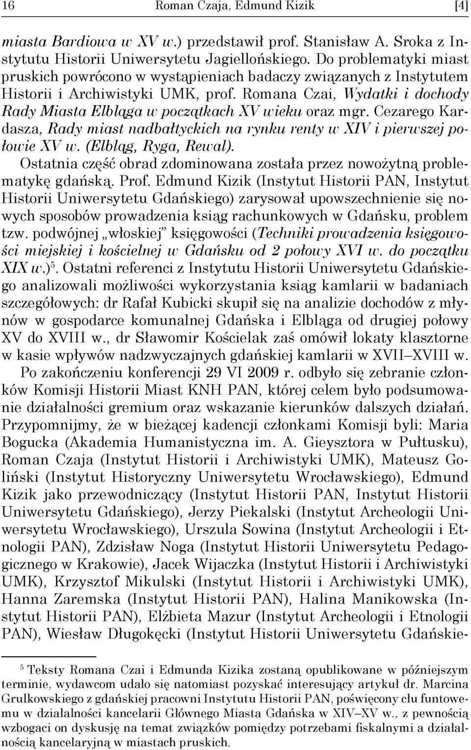 Romana Czai, Wydatki i dochody Rady Miasta Elbląga w początkach XV wieku oraz mgr. Cezarego Kardasza, Rady miast nadbałtyckich na rynku renty w XIV i pierwszej połowie XV w. (Elbląg, Ryga, Rewal).