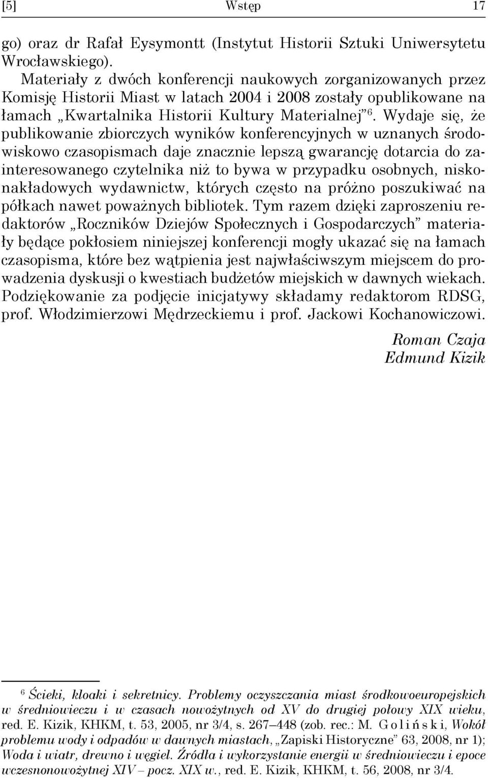 Wydaje się, że publikowanie zbiorczych wyników konferencyjnych w uznanych środowiskowo czasopismach daje znacznie lepszą gwarancję dotarcia do zainteresowanego czytelnika niż to bywa w przypadku