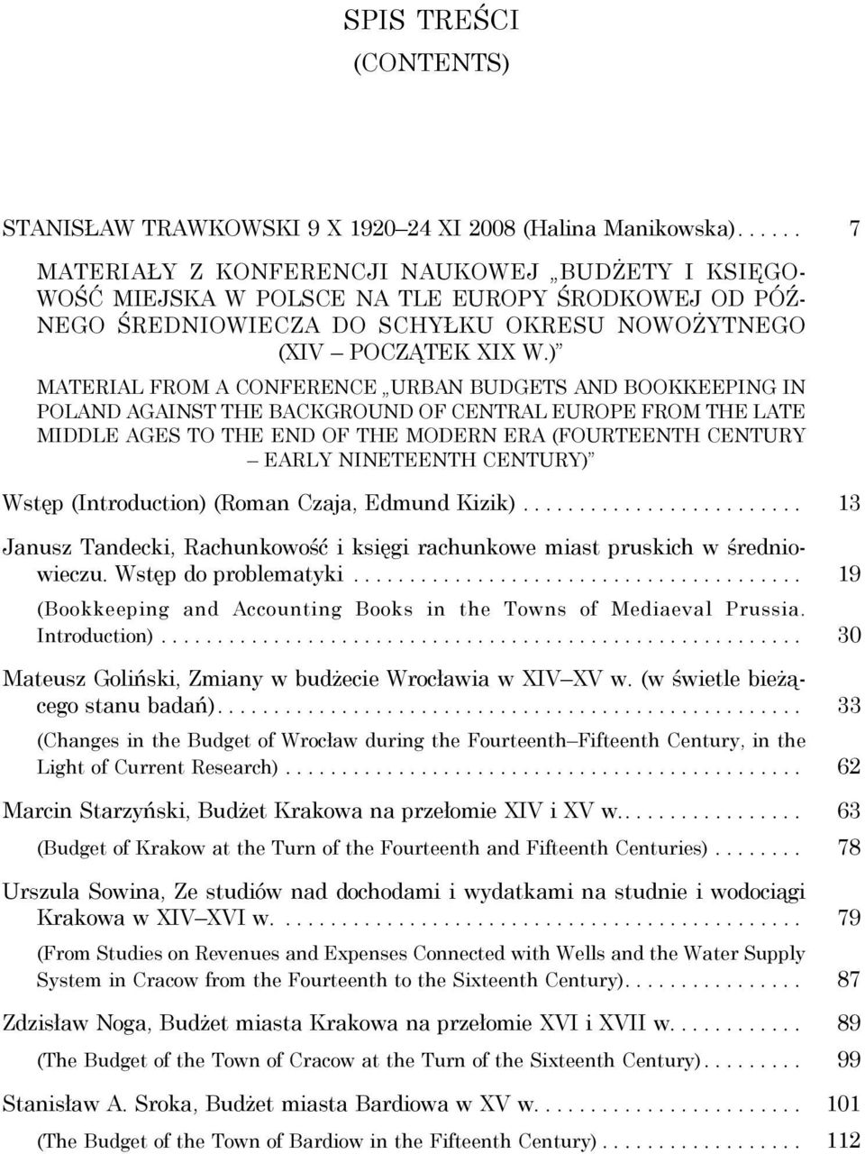 ) MATERIAL FROM A CONFERENCE URBAN BUDGETS AND BOOKKEEPING IN POLAND AGAINST THE BACKGROUND OF CENTRAL EUROPE FROM THE LATE MIDDLE AGES TO THE END OF THE MODERN ERA (FOURTEENTH CENTURY EARLY