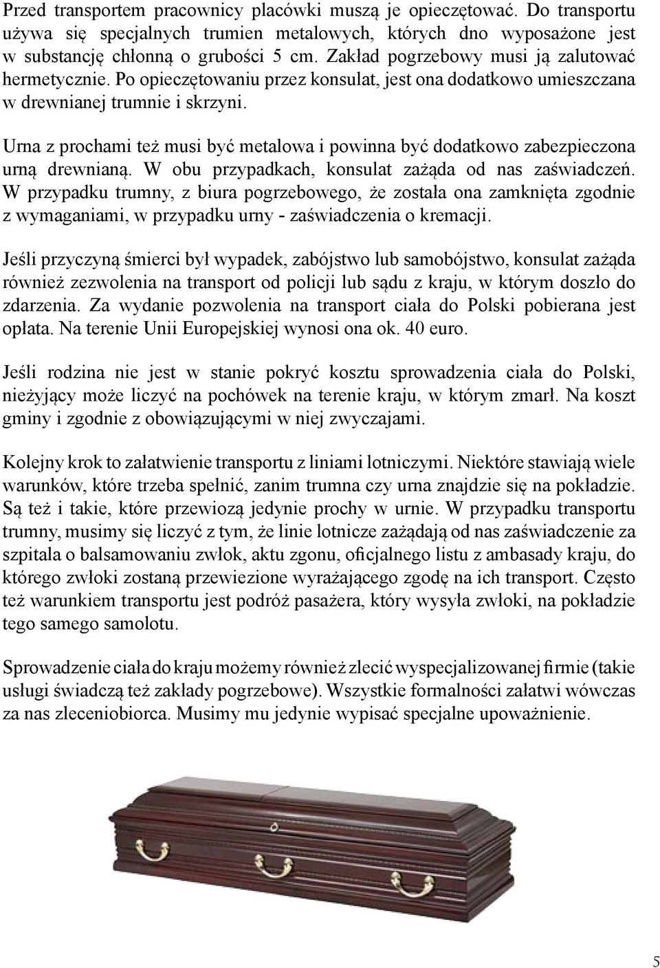 Urna z prochami też musi być metalowa i powinna być dodatkowo zabezpieczona urną drewnianą. W obu przypadkach, konsulat zażąda od nas zaświadczeń.