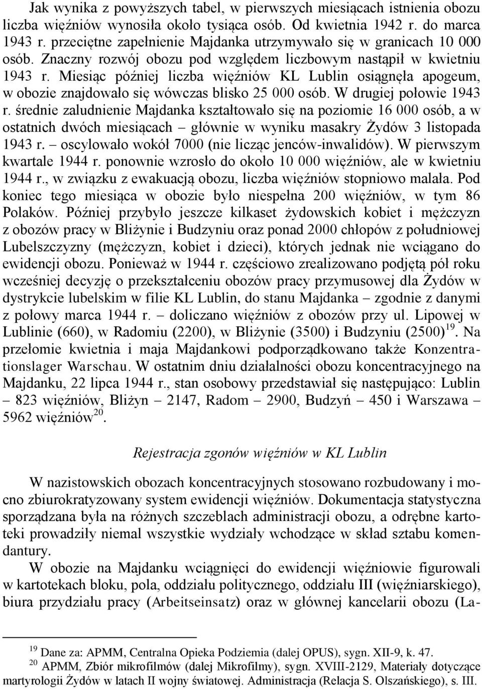 Miesiąc później liczba więźniów KL Lublin osiągnęła apogeum, w obozie znajdowało się wówczas blisko 25 000 osób. W drugiej połowie 1943 r.