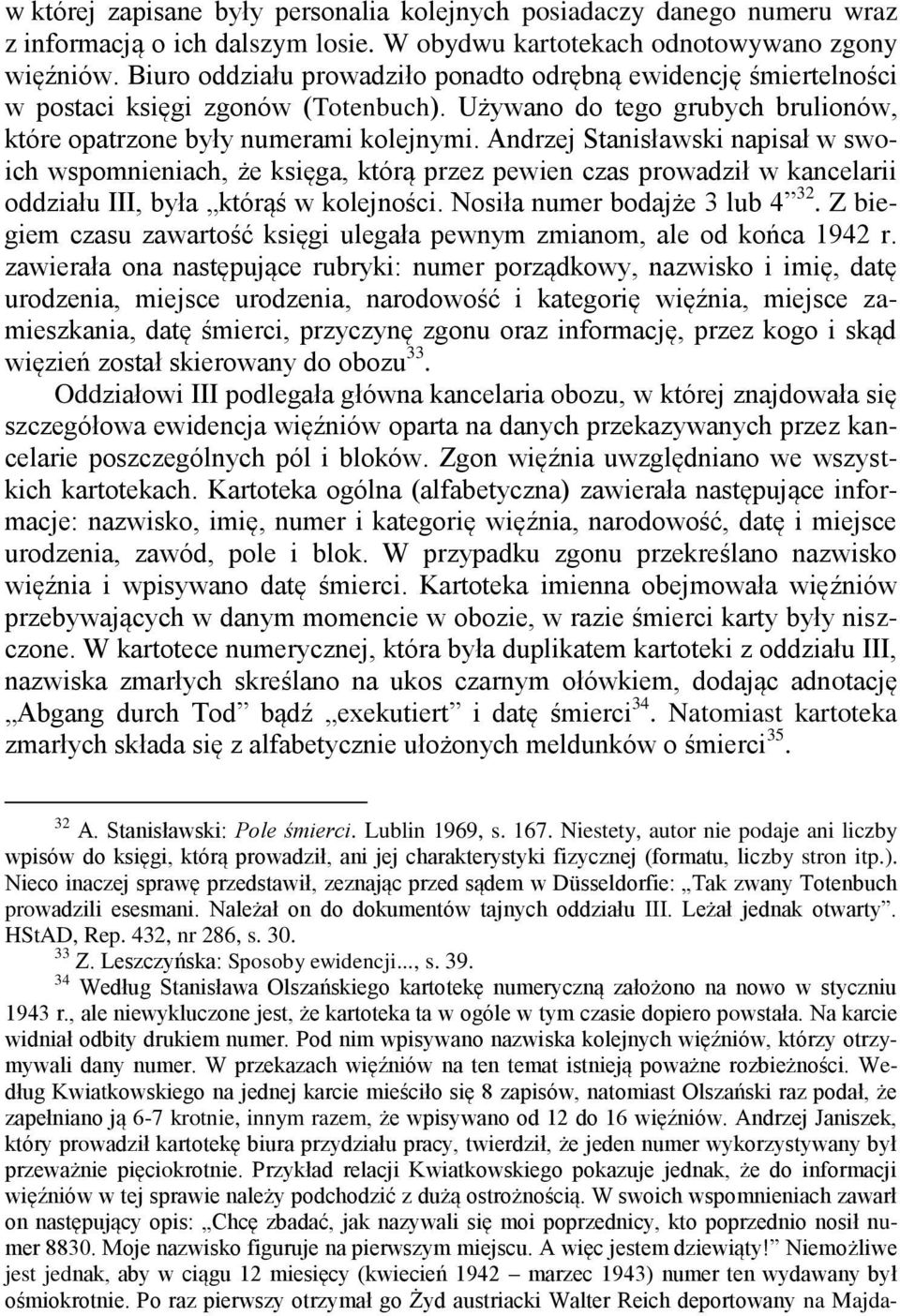 Andrzej Stanisławski napisał w swoich wspomnieniach, że księga, którą przez pewien czas prowadził w kancelarii oddziału III, była którąś w kolejności. Nosiła numer bodajże 3 lub 4 32.