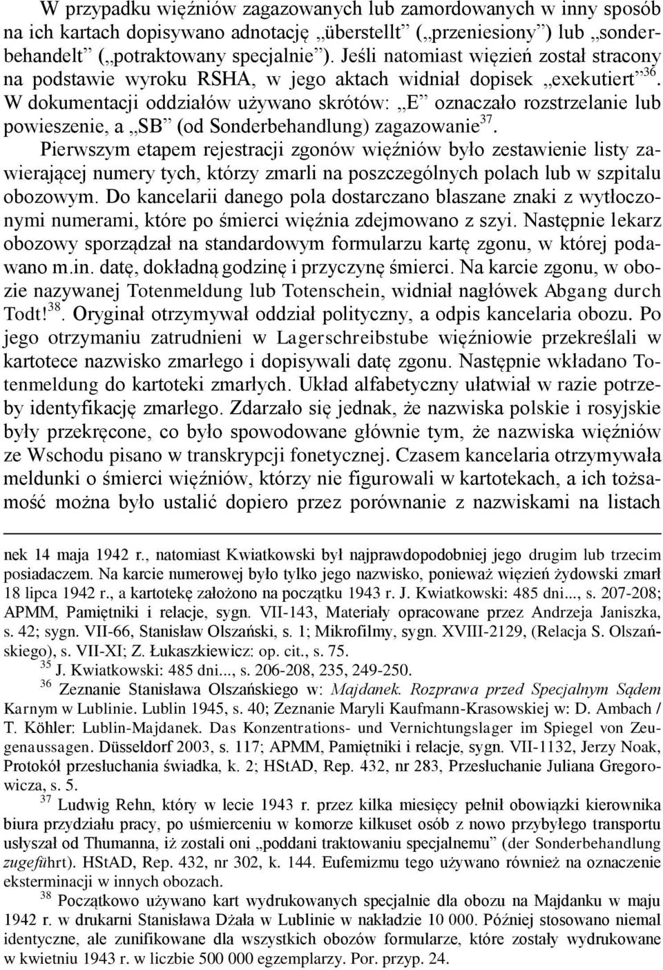 W dokumentacji oddziałów używano skrótów: E oznaczało rozstrzelanie lub powieszenie, a SB (od Sonderbehandlung) zagazowanie 37.