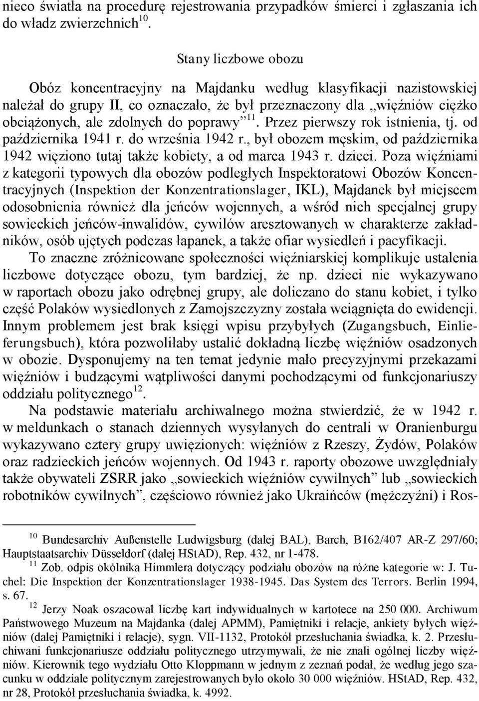 11. Przez pierwszy rok istnienia, tj. od października 1941 r. do września 1942 r., był obozem męskim, od października 1942 więziono tutaj także kobiety, a od marca 1943 r. dzieci.