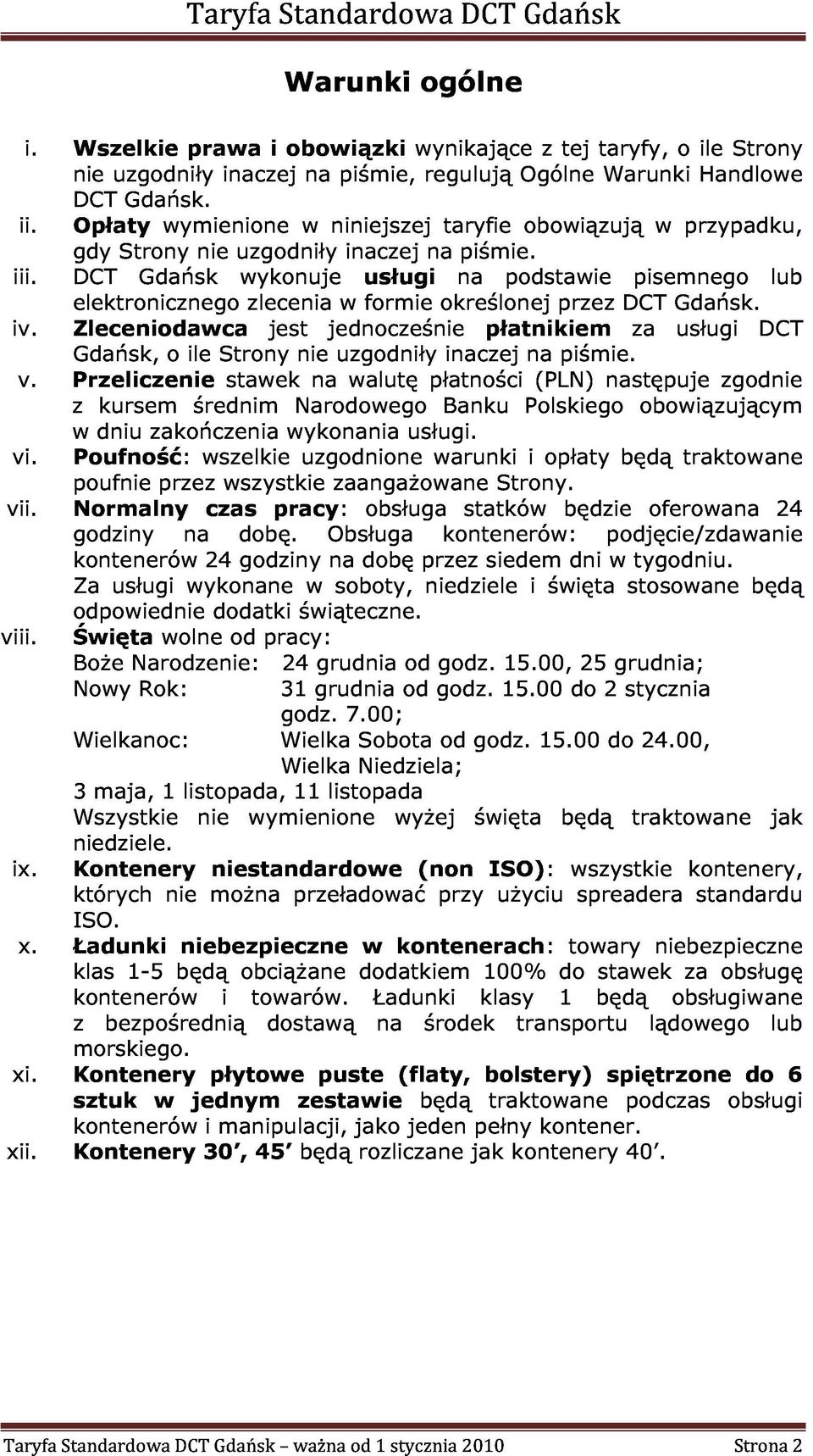 gdy DCT Strony Gdańsk nie uzgodniły wykonuje inaczej usługi na na piśmie. podstawie pisemnego lub Przeliczenie elektronicznego zlecenia w formie określonej przez DCT Gdańsk.