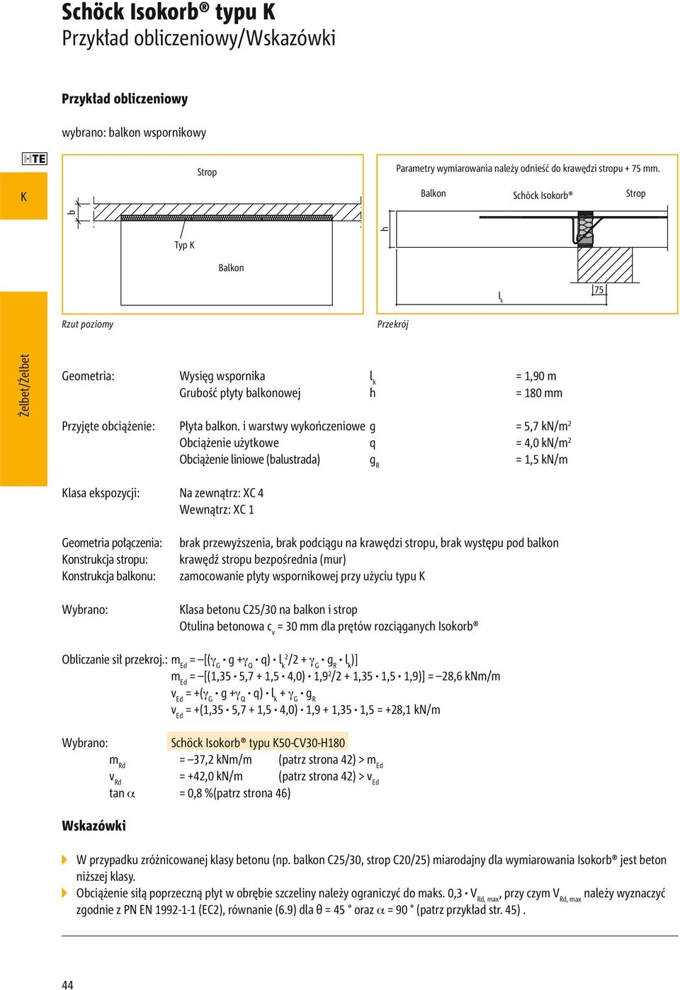 i warstwy wykończeniowe g = 5,7 kn/m 2 Obciążenie użytkowe q = 4,0 kn/m 2 Obciążenie liniowe (balustrada) g R = 1,5 kn/m lasa ekspozycji: Na zewnątrz: XC 4 Wewnątrz: XC 1 Geometria połączenia: