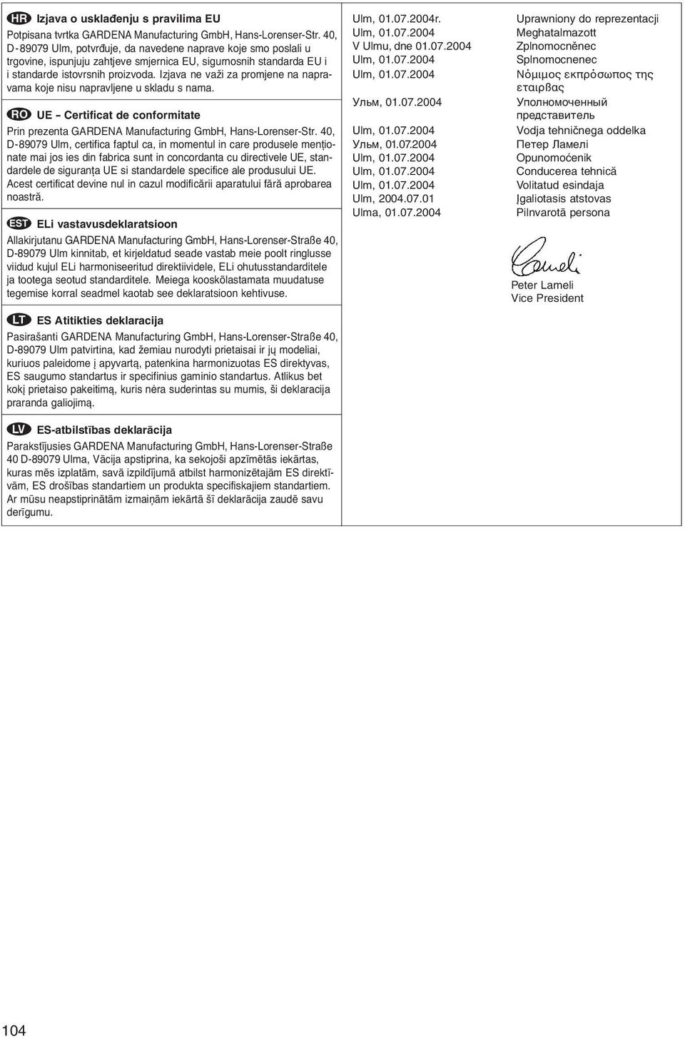 Izjava ne vaћi za promjene na napravama koje nisu napravljene u skladu s nama. r UE - Certificat de conformitate Prin prezenta GARDENA Manufacturing GmbH, Hans-Lorenser-Str.