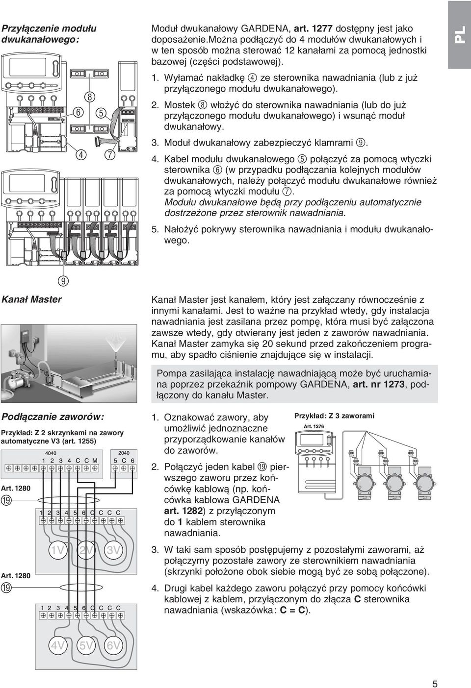 2. Mostek 8 wіoїyж do sterownika nawadniania (lub do juї przyі czonego moduіu dwukanaіowego) i wsun ж moduі dwukanaіowy. 3. Moduі dwukanaіowy zabezpieczyж klamrami 9.