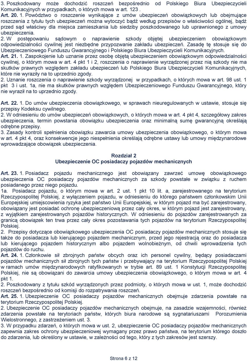 Powództwo o roszczenie wynikające z umów ubezpieczeń obowiązkowych lub obejmujące roszczenia z tytułu tych ubezpieczeń można wytoczyć bądź według przepisów o właściwości ogólnej, bądź przed sąd