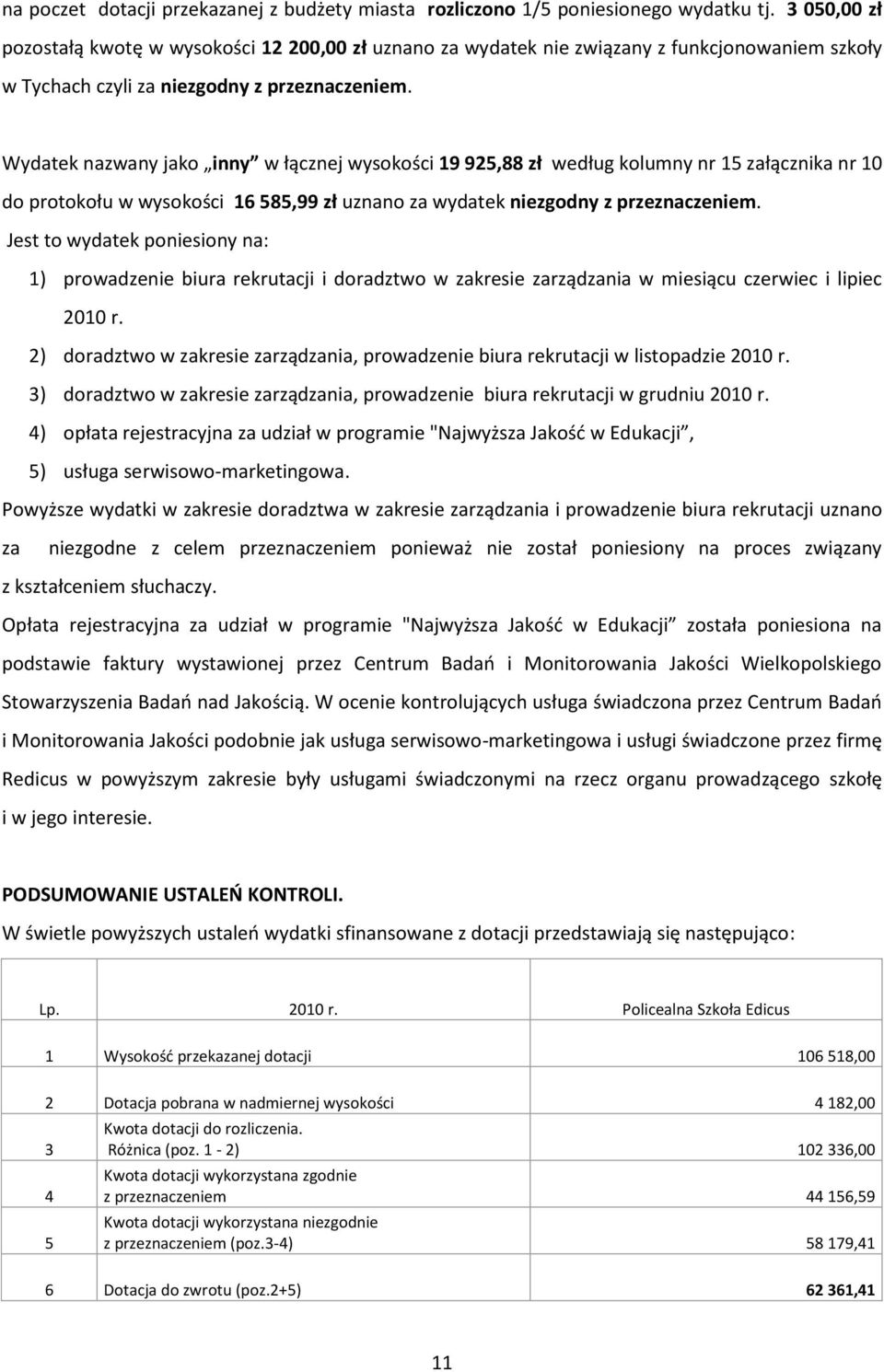 Wydatek nazwany jako inny w łącznej wysokości 19 925,88 zł według kolumny nr 15 załącznika nr 10 do protokołu w wysokości 16 585,99 zł uznano za wydatek niezgodny z przeznaczeniem.