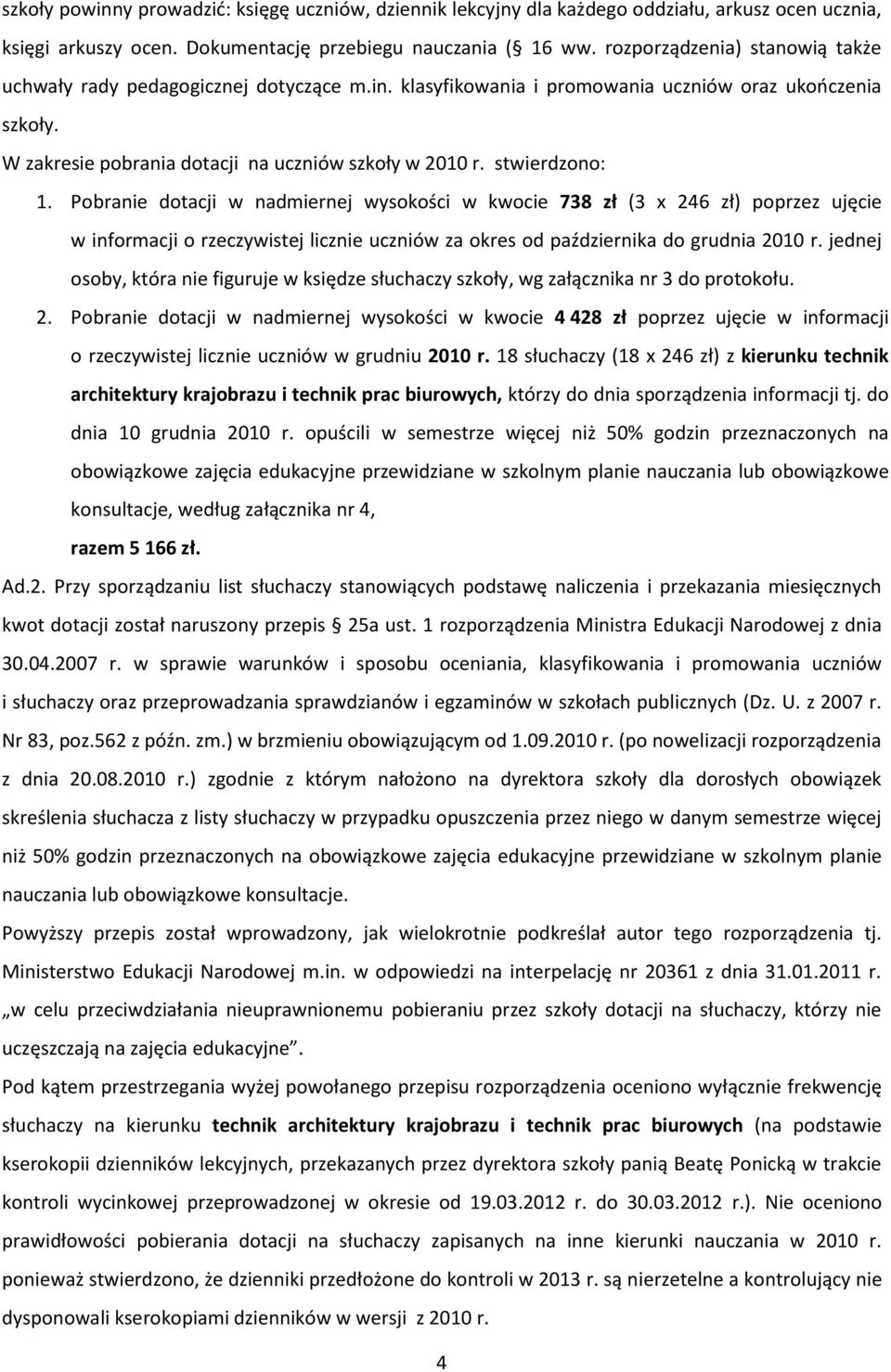 stwierdzono: 1. Pobranie dotacji w nadmiernej wysokości w kwocie 738 zł (3 x 246 zł) poprzez ujęcie w informacji o rzeczywistej licznie uczniów za okres od października do grudnia 2010 r.