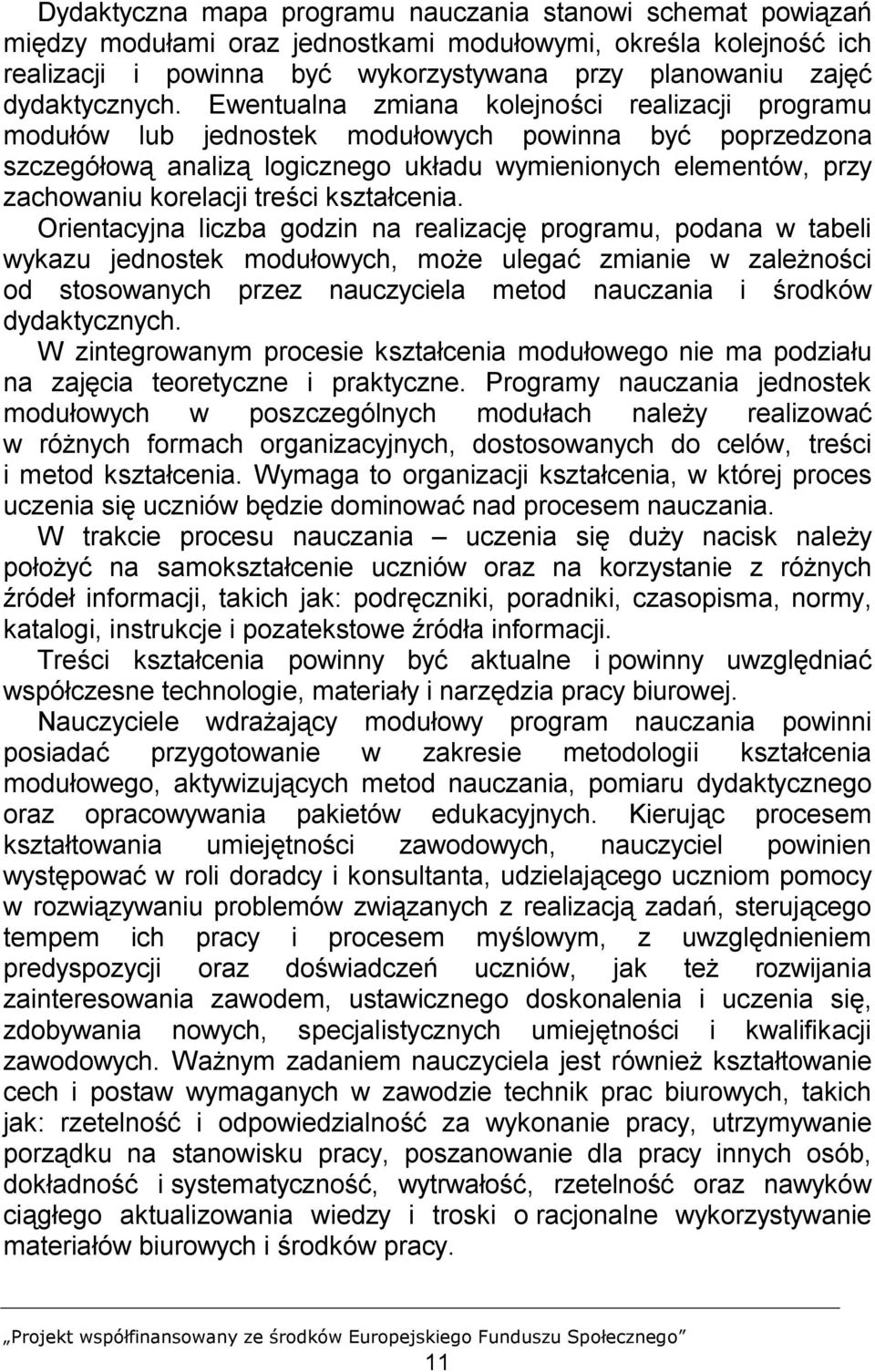 Ewentualna zmiana kolejności realizacji programu modułów lub jednostek modułowych powinna być poprzedzona szczegółową analizą logicznego układu wymienionych elementów, przy zachowaniu korelacji