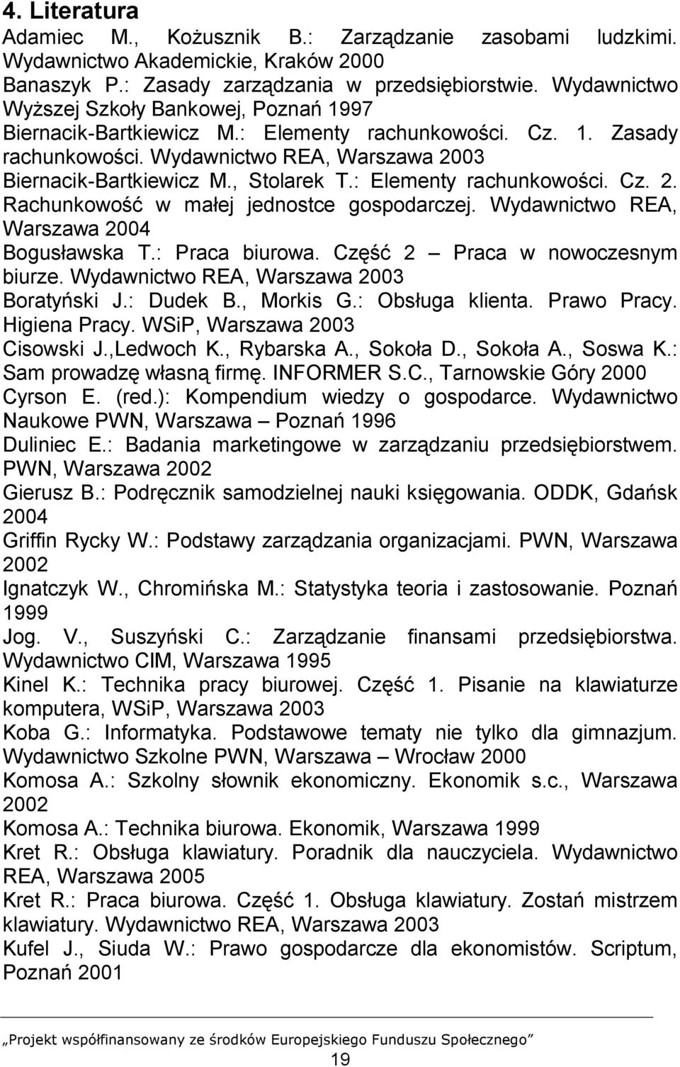 : Elementy rachunkowości. Cz. 2. Rachunkowość w małej jednostce gospodarczej. Wydawnictwo REA, Warszawa 2004 Bogusławska T.: Praca biurowa. Część 2 Praca w nowoczesnym biurze.