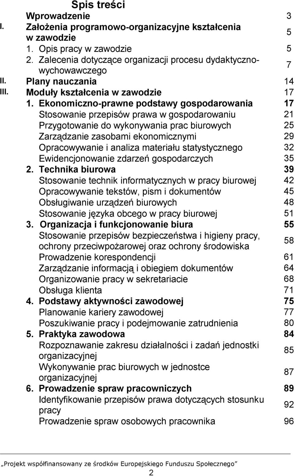 Ekonomiczno-prawne podstawy gospodarowania 17 Stosowanie przepisów prawa w gospodarowaniu 21 Przygotowanie do wykonywania prac biurowych 25 Zarządzanie zasobami ekonomicznymi 29 Opracowywanie i