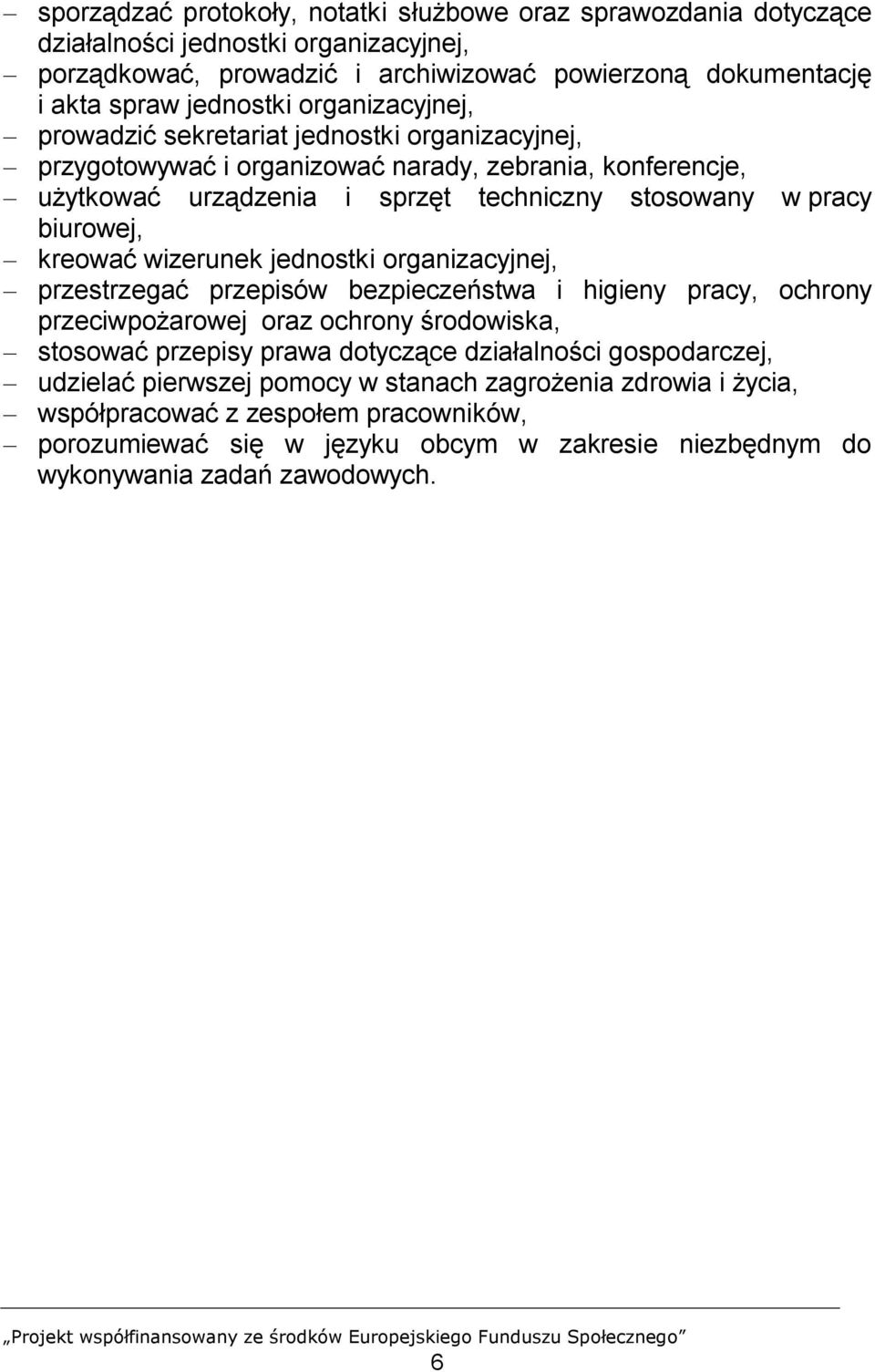 kreować wizerunek jednostki organizacyjnej, przestrzegać przepisów bezpieczeństwa i higieny pracy, ochrony przeciwpożarowej oraz ochrony środowiska, stosować przepisy prawa dotyczące działalności