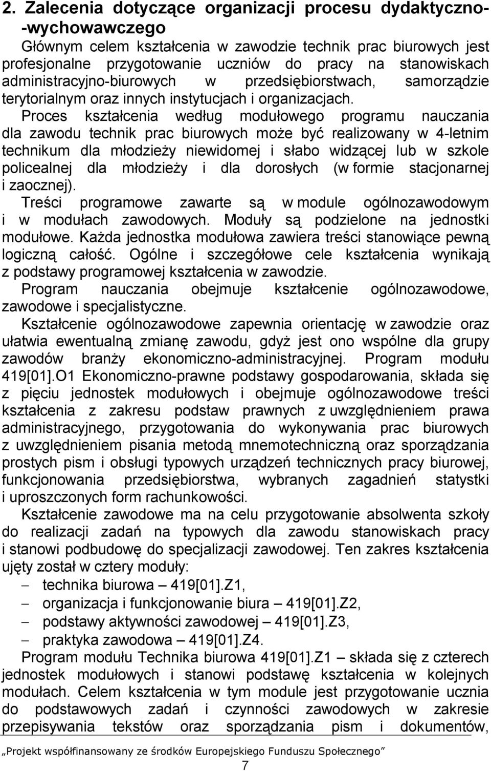 Proces kształcenia według modułowego programu nauczania dla zawodu technik prac biurowych może być realizowany w 4-letnim technikum dla młodzieży niewidomej i słabo widzącej lub w szkole policealnej