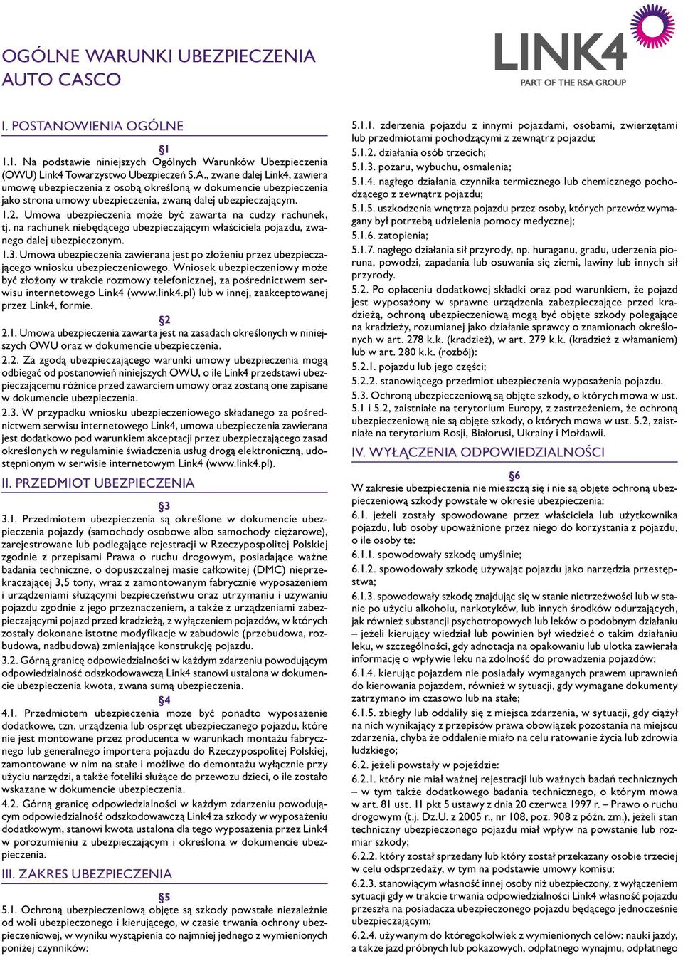 Umowa ubezpieczenia zawierana jest po złożeniu przez ubezpieczającego wniosku ubezpieczeniowego.