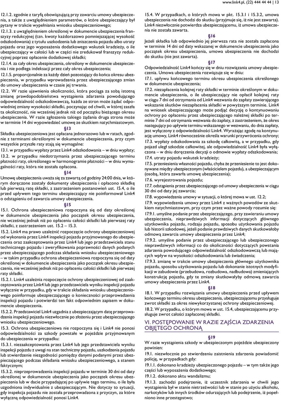 1.2. zgodnie z taryfą obowiązującą przy zawarciu umowy ubezpieczenia, a także z uwzględnieniem parametrów, o które ubezpieczający był pytany w trakcie wypełniania wniosku ubezpieczeniowego; 12.1.3.