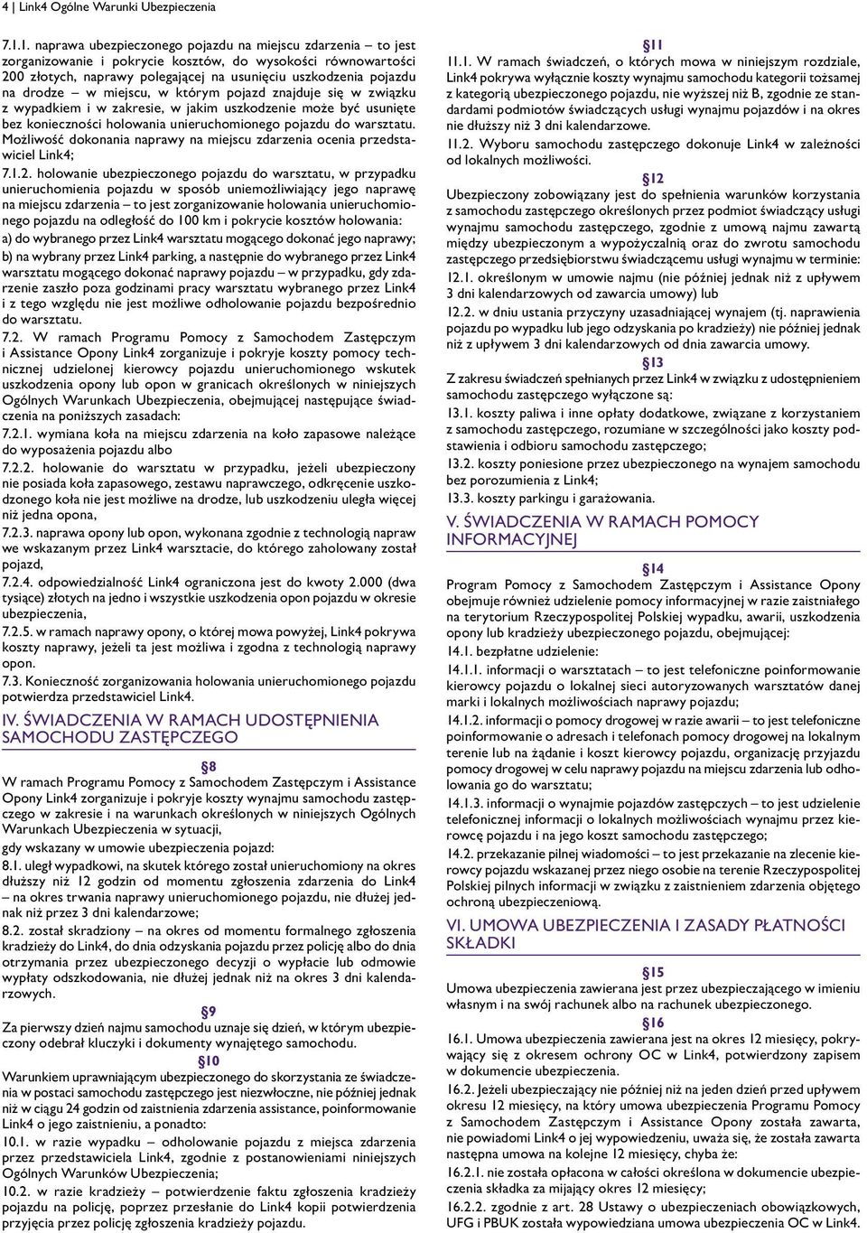 drodze w miejscu, w którym pojazd znajduje się w związku z wypadkiem i w zakresie, w jakim uszkodzenie może być usunięte bez konieczności holowania unieruchomionego pojazdu do warsztatu.