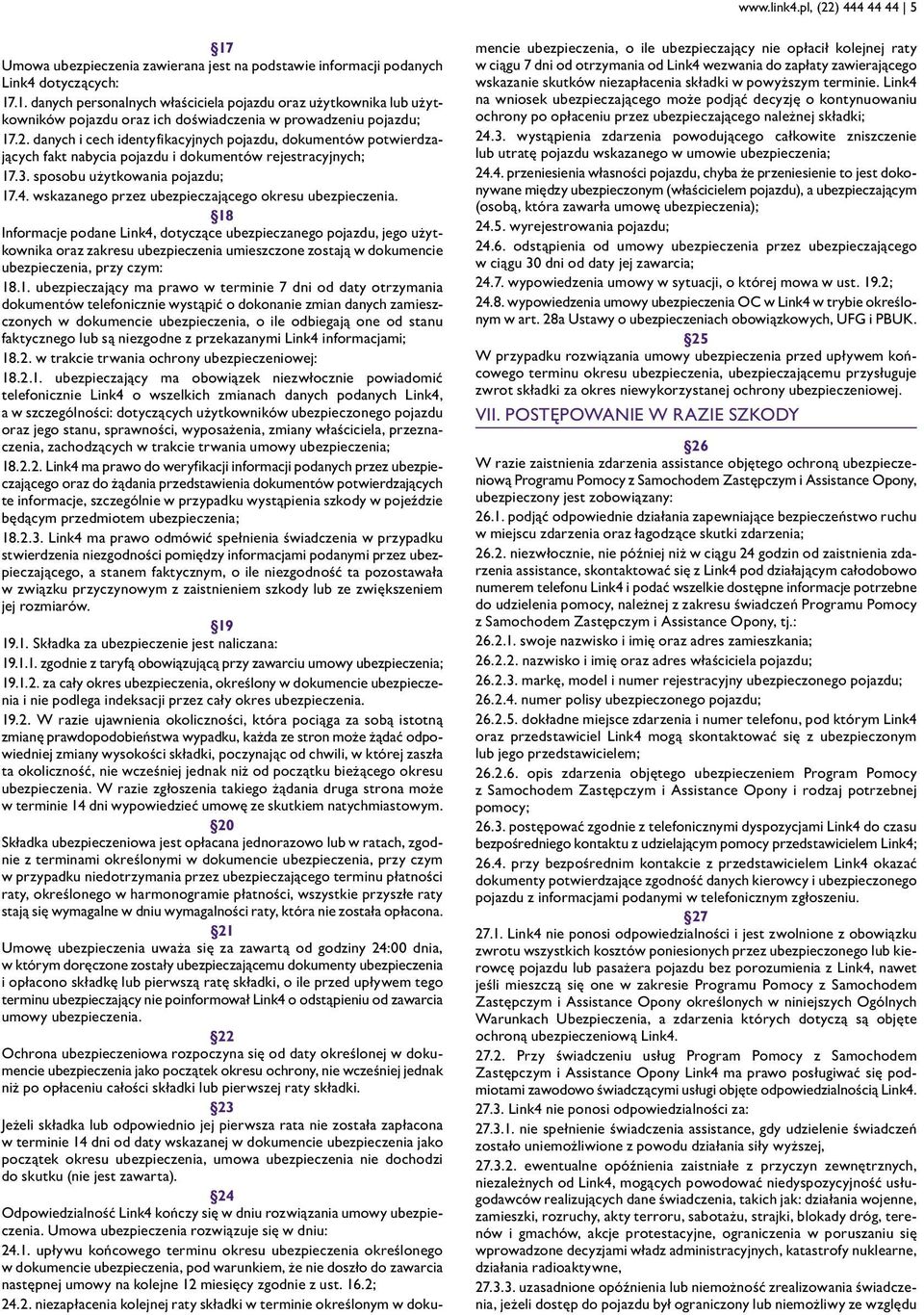 wskazanego przez ubezpieczającego okresu 18 Informacje podane Link4, dotyczące ubezpieczanego pojazdu, jego użytkownika oraz zakresu ubezpieczenia umieszczone zostają w dokumencie ubezpieczenia, przy